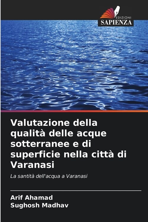 Valutazione della qualit?delle acque sotterranee e di superficie nella citt?di Varanasi (Paperback)