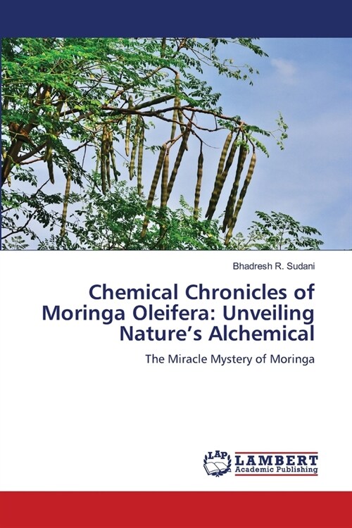 Chemical Chronicles of Moringa Oleifera: Unveiling Natures Alchemical (Paperback)
