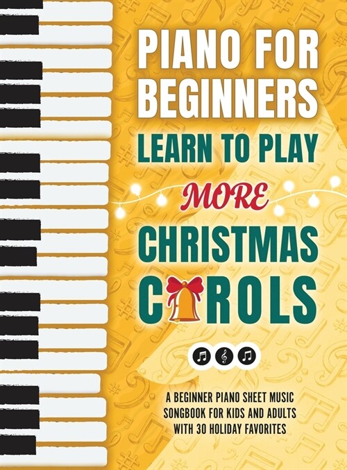 Piano for Beginners - Learn to Play More Christmas Carols: A Beginner Piano Sheet Music Songbook for Kids and Adults with 30 Holiday Favorites (Hardcover)