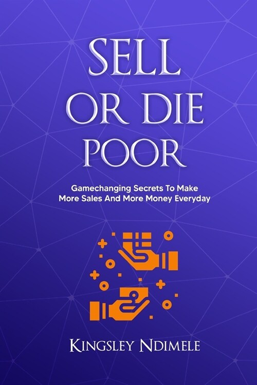 Sell or Die Poor: Gamechanging Secrets To Make More Sales And More Money Everyday (Paperback)