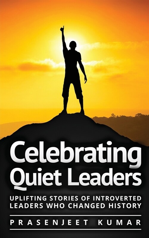 Celebrating Quiet Leaders: Uplifting Stories of Introverted Leaders Who Changed History (Paperback)