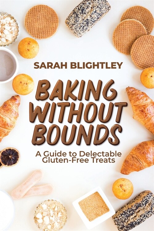 Baking Without Bounds: A Guide to Delectable Gluten-Free Treats (Paperback)