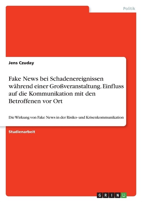 Fake News bei Schadenereignissen w?rend einer Gro?eranstaltung. Einfluss auf die Kommunikation mit den Betroffenen vor Ort: Die Wirkung von Fake New (Paperback)