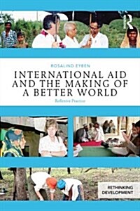 International Aid and the Making of a Better World : Reflexive Practice (Paperback)