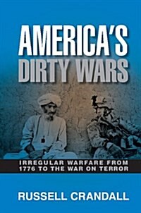 Americas Dirty Wars : Irregular Warfare from 1776 to the War on Terror (Paperback)