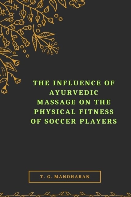 The Influence of Ayurvedic Massage on the Physical Fitness of Soccer Players (Paperback)