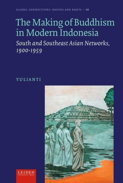 The Making of Buddhism in Modern Indonesia: South and Southeast Asian Networks, 1900-1959 (Hardcover)