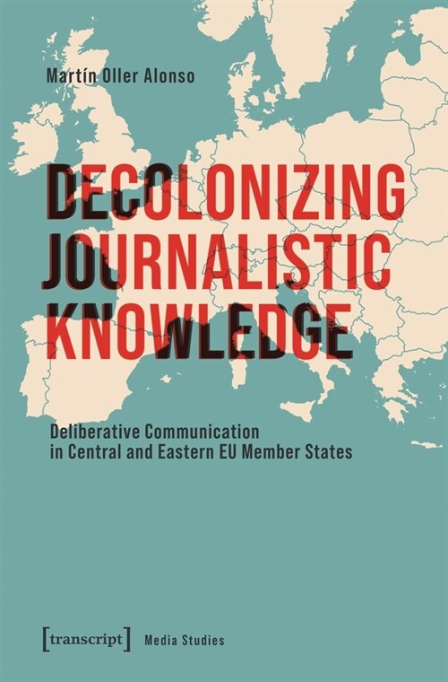 Decolonizing Journalistic Knowledge: Deliberative Communication in Central and Eastern EU Member States (Paperback)