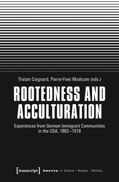 Rootedness and Acculturation: Experiences from German Immigrant Communities in the Usa, 1883-1918 (Paperback)