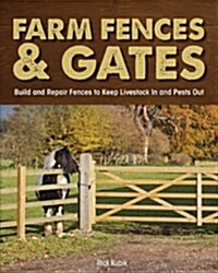 Farm Fences & Gates: Build and Repair Fences to Keep Livestock in and Pests Out (Paperback)