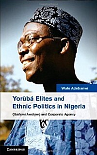 Yoruba Elites and Ethnic Politics in Nigeria : Obafemi Awolowo and Corporate Agency (Hardcover)