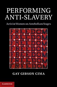 Performing Anti-Slavery : Activist Women on Antebellum Stages (Hardcover)