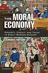 The Moral Economy : Poverty, Credit, and Trust in Early Modern Europe (Paperback)