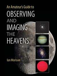 An Amateurs Guide to Observing and Imaging the Heavens (Paperback)