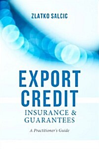 Export Credit Insurance and Guarantees : A Practitioners Guide (Hardcover)
