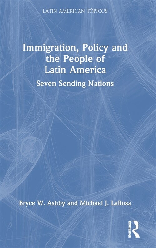 Immigration, Policy and the People of Latin America : Seven Sending Nations (Hardcover)