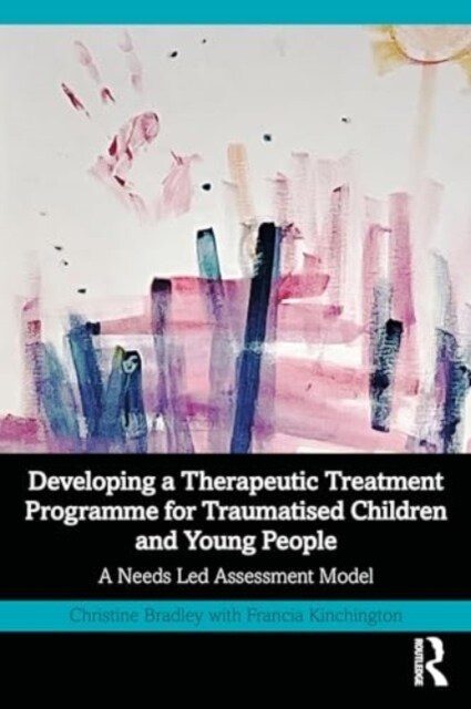 Developing a Therapeutic Treatment Programme for Traumatised Children and Young People : A Needs Led Assessment Model (Paperback)