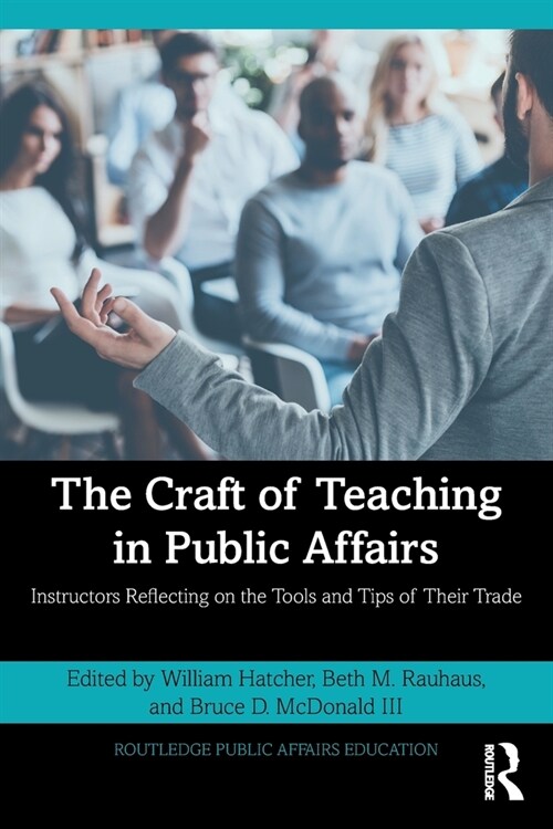 The Craft of Teaching in Public Affairs : Instructors Reflecting on the Tools and Tips of their Trade (Paperback)