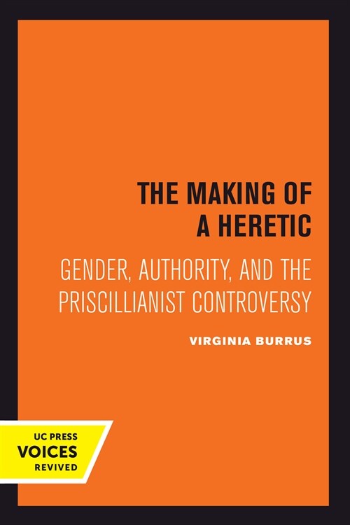 The Making of a Heretic: Gender, Authority, and the Priscillianist Controversy Volume 24 (Hardcover)