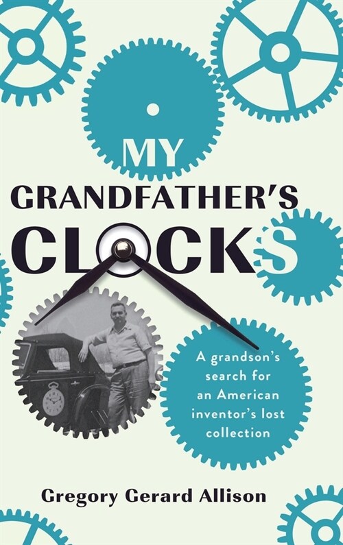 My Grandfathers Clocks: The True Story of a Grandsons Search for an American Inventors Lost Collection (Hardcover)
