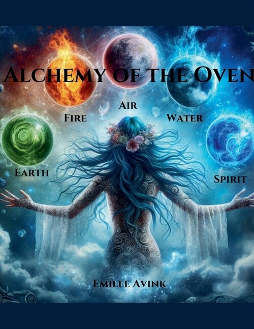 Alchemy of the Oven: Earth, Air, Fire, Water, Spirit (Paperback)