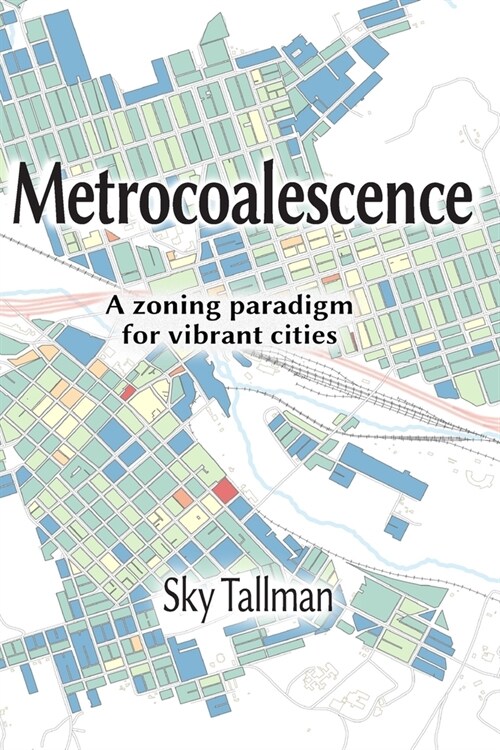 Metrocoalescence: A zoning paradigm for vibrant cities (Paperback)