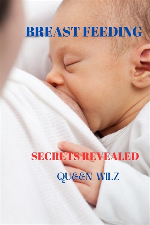 Breastfeeding Secrets Revealed: The Power of Breastfeeding: Benefits for both mother and baby. Overcoming Myths: Addressing common misconceptions abou (Paperback)