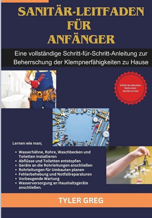 Sanit?-Leitfaden f? Anf?ger: Eine vollst?dige Schritt-f?-Schritt-Anleitung zur Beherrschung der Klempnerf?igkeiten zu Hause (Paperback)