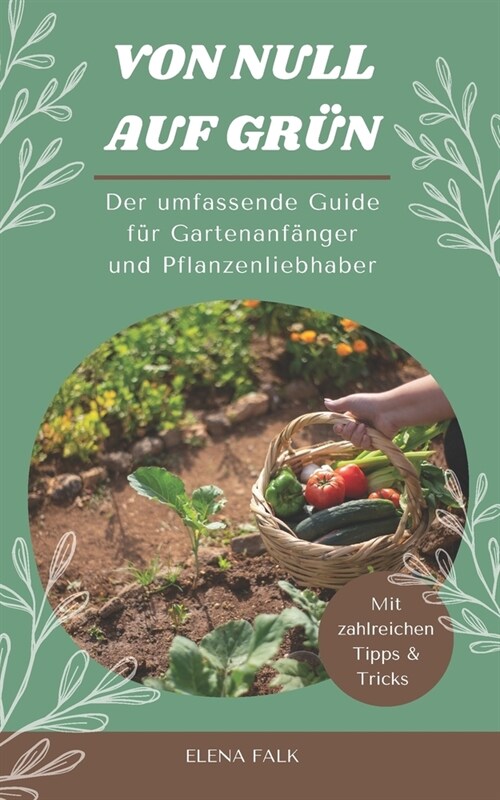 Von Null auf Gr?: Der umfassende Guide f? Gartenanf?ger und Pflanzenliebhaber (Paperback)