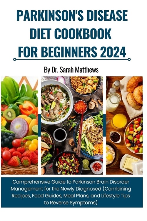 Parkinsons Disease Diet Cookbook for Beginners 2024: Comprehensive Guide to Parkinson Brain Disorder Management (Combining Recipes, Food Guides, Meal (Paperback)