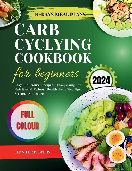 Carb Cycling Cookbook for Beginners 2024: Easy Delicious Recipes, Comprising Of Nutritional Values, Health Benefits,14 Days Meal Plan, Tips & Tricks A (Paperback)