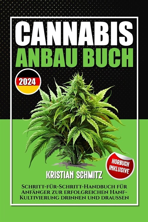 Cannabis Anbau Buch: Schritt-f?-Schritt-Handbuch f? Anf?ger zur erfolgreichen Hanf-Kultivierung drinnen und drau?n (Paperback)