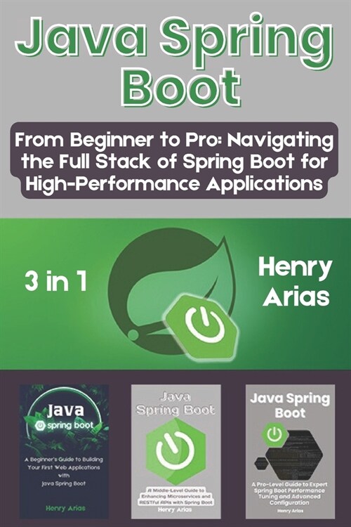 Java Spring Boot: 3 in 1 - From Beginner to Pro: Navigating the Full Stack of Spring Boot for High-Performance Applications (Paperback)