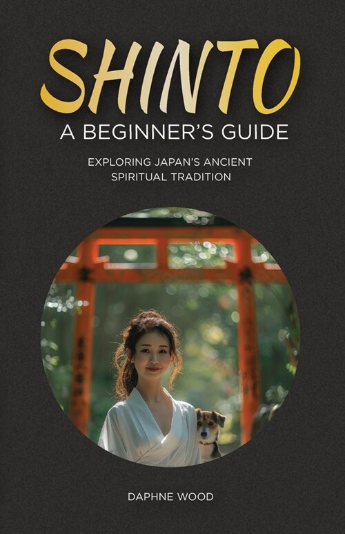 Shinto: A Beginners Guide: Exploring Japans Ancient Spiritual Tradition (Paperback)