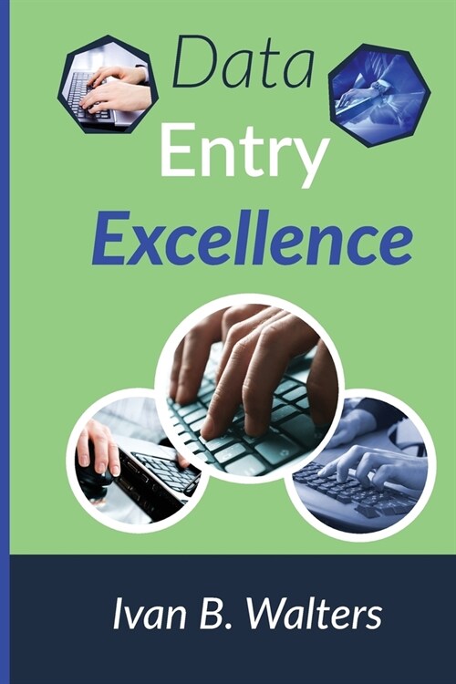 Data Entry Excellence: Crafting a Foundation for Organizational Success: Unlocking Efficiency and Accuracy in Modern Data Management Practice (Paperback)