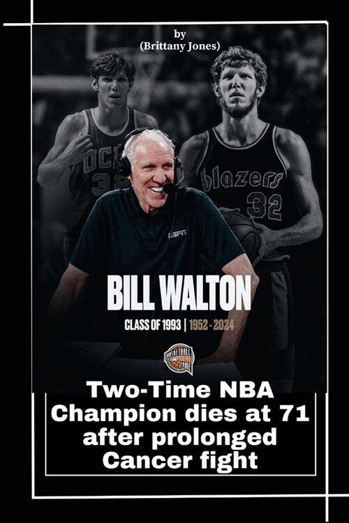 Bill Waltons Death: Two -Time NBA Champion dies at 71 after prolonged cancer fight (Paperback)