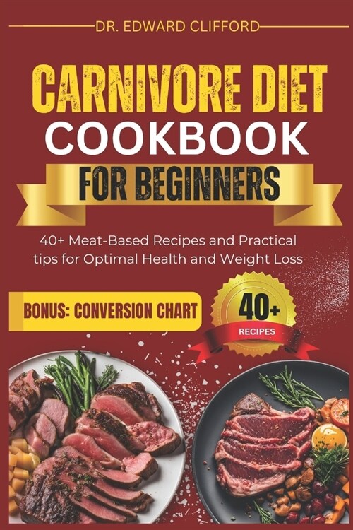 Carnivore Diet Cookbook for Beginners: 40+ Meat-Based Recipes and Practical tips for Optimal Health and Rapid Weight Loss (Paperback)