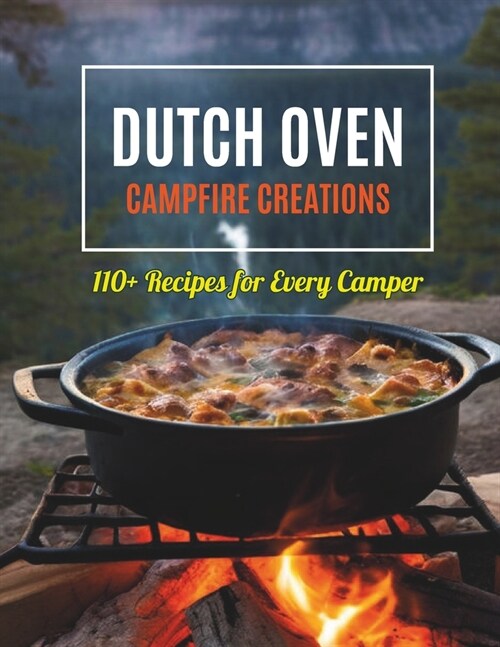 Dutch Oven Campfire Creations: 110+ Recipes for Every Camper (Paperback)