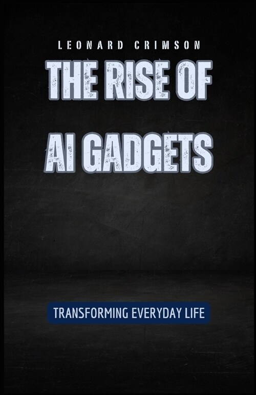 The Rise of AI Gadgets: Transforming Everyday Life (Paperback)