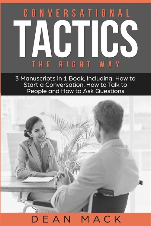 Conversation Tactics: The Right Way - Bundle - The Only 3 Books You Need to Master Conversational Tactics, Crucial Conversations and Convers (Paperback)