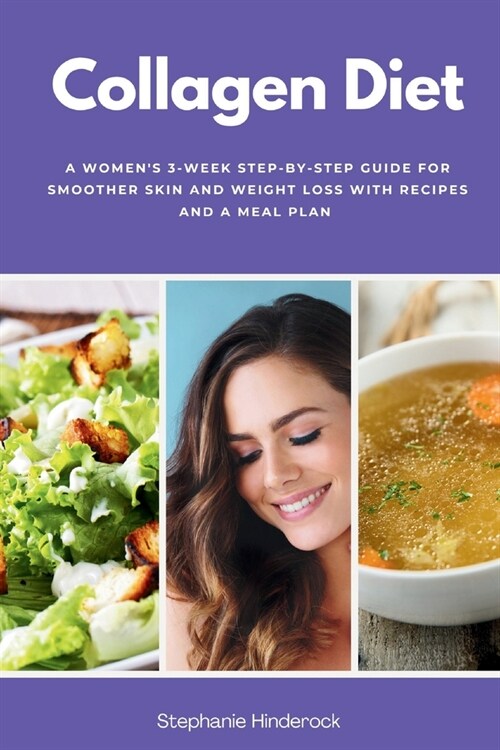 Collagen Diet: A Womens 3-Week Step-by-Step Guide for Smoother Skin and Weight Loss with Recipes and a Meal Plan (Paperback)