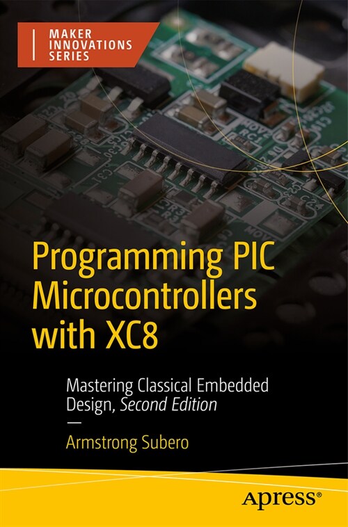 Programming PIC Microcontrollers with Xc8: Mastering Classical Embedded Design (Paperback, 2)