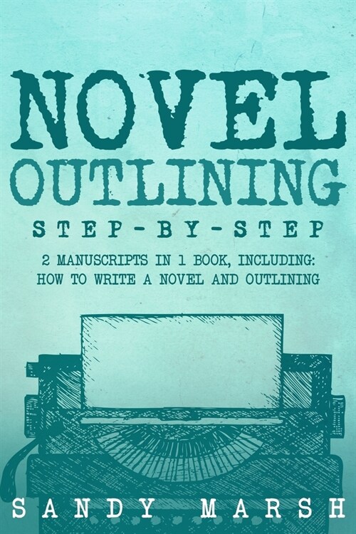 Novel Outlining: Step-by-Step 2 Manuscripts in 1 Book Essential Novel Outline, Novel Chapter Planning and Fiction Book Outlining Tricks (Paperback)