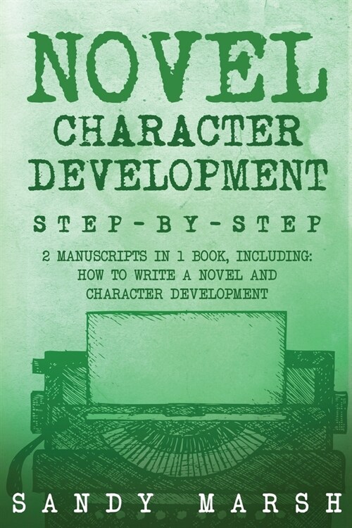 Novel Character Development: Step-by-Step 2 Manuscripts in 1 Book Essential Fictional Character Creation, Novel Character Building and Novel ... Tr (Paperback)