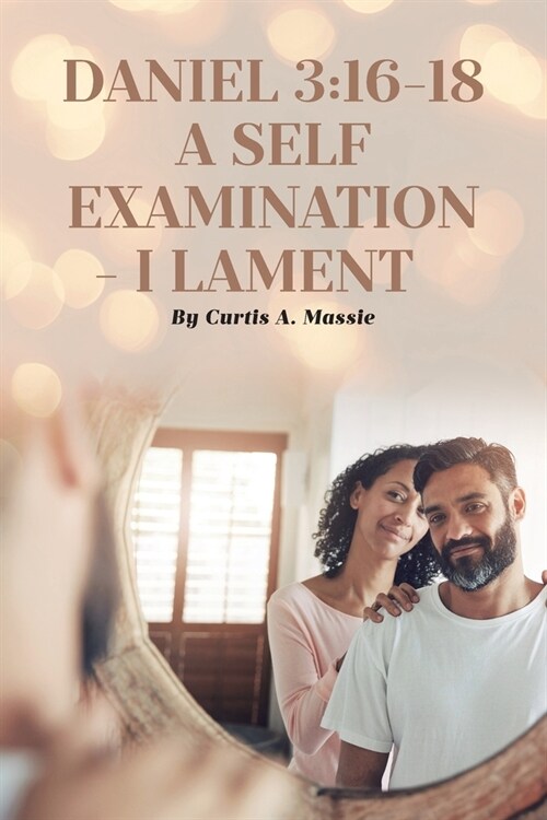 Daniel 3: 16-18 a Self Examination - I Lament (Paperback)