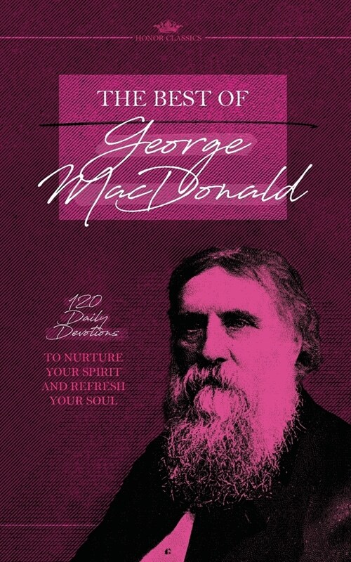The Best of George MacDonald: 120 Daily Devotions to Nurture Your Spirit and Refresh Your Soul (Paperback)