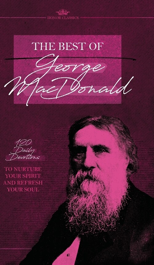 The Best of George MacDonald: 120 Daily Devotions to Nurture Your Spirit and Refresh Your Soul (Hardcover)