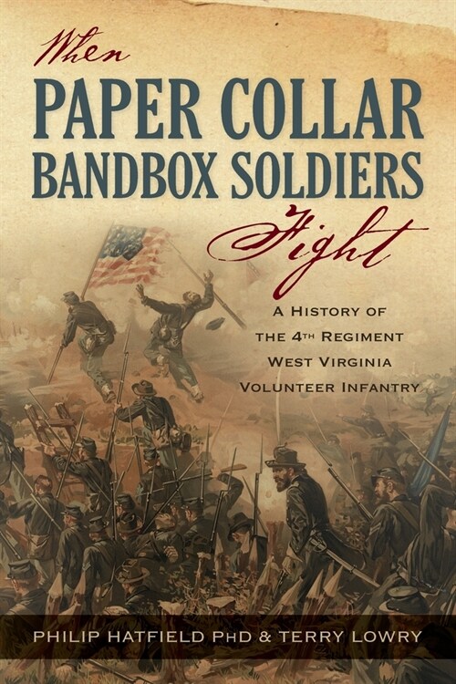 When Paper Collar Bandbox Soldiers Fight: A History of the 4th West Virginia Volunteer Infantry 1861-1865 (Paperback)