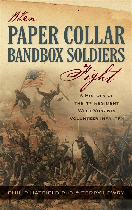 When Paper Collar Bandbox Soldiers Fight: A History of the 4th West Virginia Volunteer Infantry 1861-1865 (Hardcover)