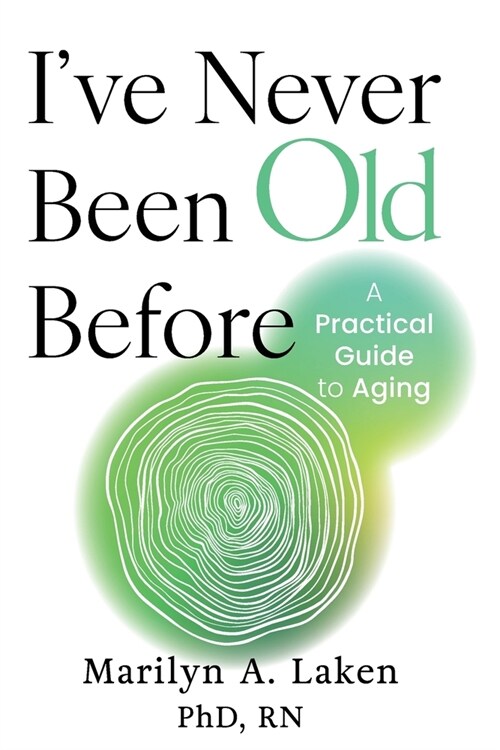 Ive Never Been Old Before: A Practical Guide to Aging (Paperback)